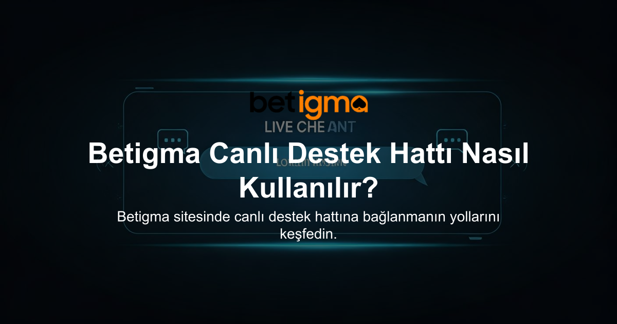 Betigma Canlı Destek Hattı Nasıl Kullanılır?