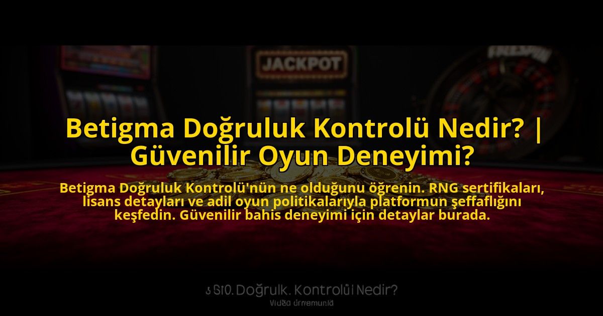 Betigma-Dogruluk-Kontrolu-Nedir-Guvenilir-Oyun-Deneyimi-overlay-1776634299.jpg